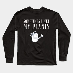 Sometimes I wet my plants Long Sleeve T-Shirt